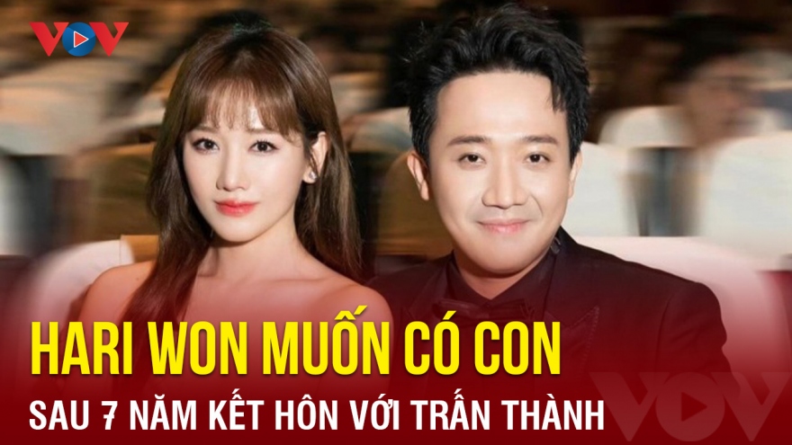 Chuyện showbiz: Hari Won muốn có con sau 7 năm kết hôn với Trấn Thành